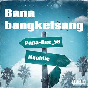 Bana ba ngketsang (feat. Nqobile)