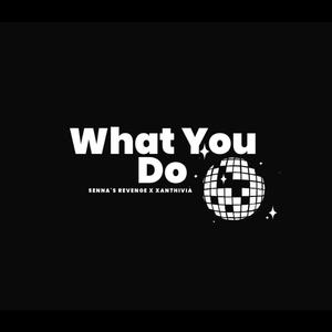 What You Do (feat. S3nna's Revenge)