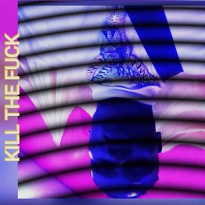 Kill The Fuck (Explicit)