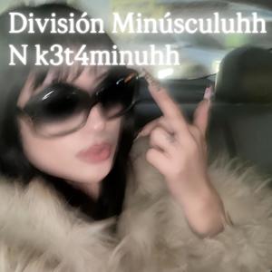 División Minúsculuhh N K3t4minuhh (Explicit)