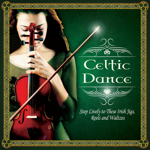 Celtic Dance: Step Lively to These Irish Jigs, Reels and Waltzes