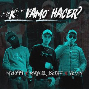 K vamo' hacer? (feat. Mery99 & KEVIN)