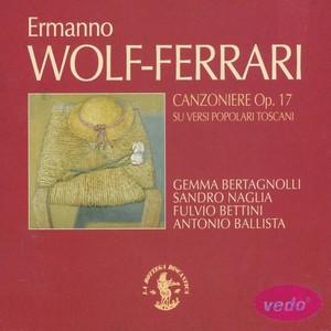 Ermanno Wolf-Ferrari : Canzoniere, Op. 17 (Su versi popolari toscani)