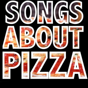 SONGS ABOUT PIZZA