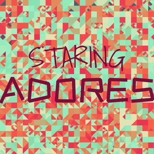 Staring Adores