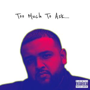 Too Much To Ask (Explicit)