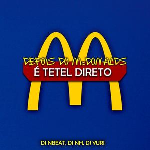 Mtg - Depois Do McDonalds, É Tetel Direto(feat. Dj Yuri & Dj Nh) (Explicit)