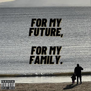 For My Future, For My Family. (Explicit)