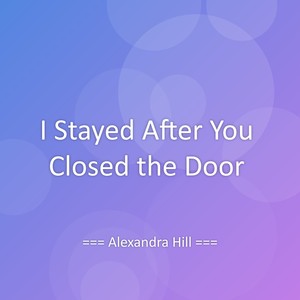 I Stayed After You Closed the Door