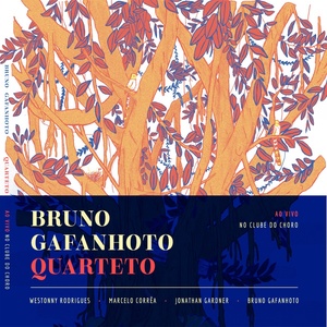 Bruno Gafanhoto Quarteto: Ao Vivo no Clube do Choro