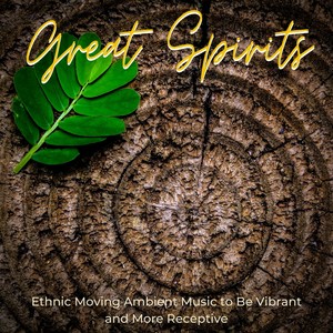 Great Spirits - Ethnic Moving Ambient Music to Be Vibrant and More Receptive