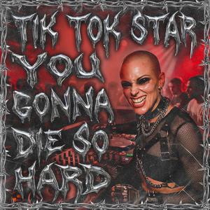 TIK TOK STAR YOU GONNA DIE SO HARD