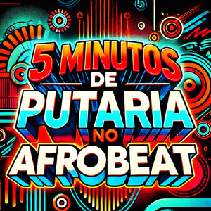5 MINUTOS DE PUTARIA NO AFROBEAT (Explicit)