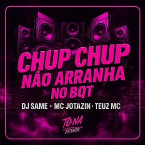 Chup Chup - Não Arranha no Bqt (Explicit)
