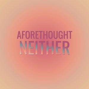 Aforethought Neither