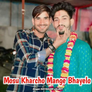 Mosu Kharcho Mange Bhayelo