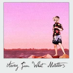 AWAY FROM WHAT MATTERS (Explicit)