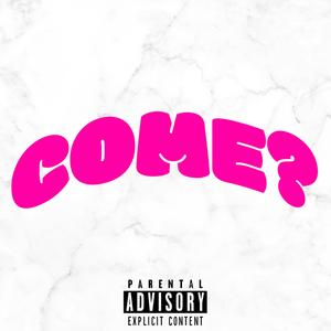 Come? (Explicit)