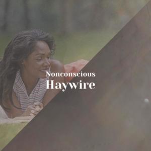 Nonconscious Haywire