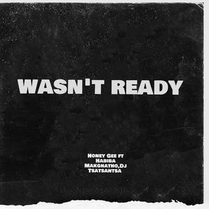 Wasn't Ready (feat. Honey Gee)