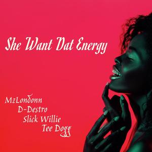 She Want Dat Energy (feat. MzLondonn, Slick Willie & Tee Dogg) [Explicit]