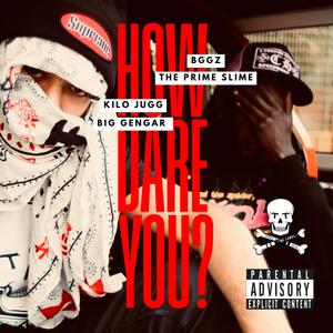 How Dare You? (feat. Kilo Jugg) (Explicit)