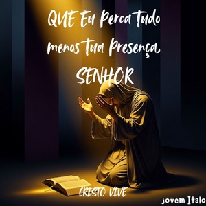 Que Eu Perca Tudo Menos Tua Presença, SENHOR