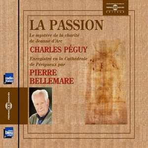 Charles péguy : la passion (le mystère de la charité de jeanne d'arc) [Enregistré en la cathédrale de périgueux]