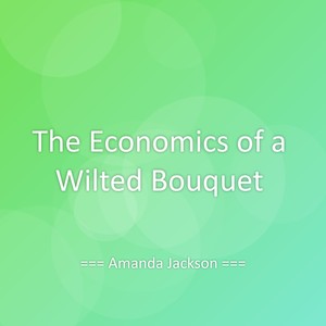 The Economics of a Wilted Bouquet