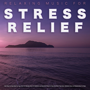 Relaxing Music For Stress Relief: Calm Music For Spa, Music for Yoga, Music For Massage, Music For Meditation and Relaxation, Music For Sleep, Spa Music, Yoga Music, Meditation Music and Sleeping Music For Sleep