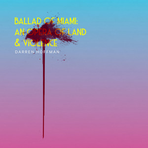 Ballad of Miami: An Opera of Land & Violence (Explicit)