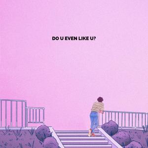 do u even like u? (feat. NOLAN) (Explicit)