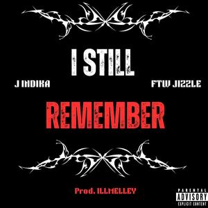 I Still Remember (feat. J Indika & FTW Jizzle) [Explicit]