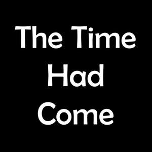 The Time Had Come