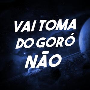 Vai Toma do Goró Não (Explicit)