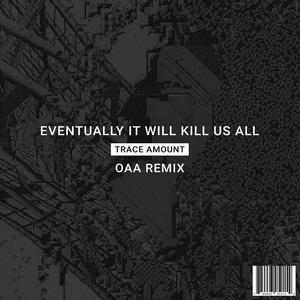 Eventually It Will Kill Us All (OAA Remix)