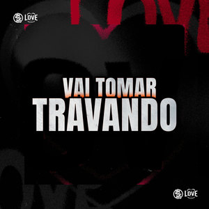 Vai Tomar Travando (Explicit)