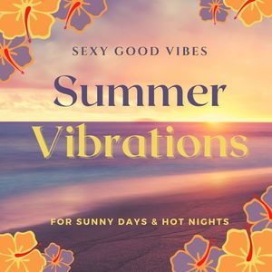 Summer Vibrations: Sexy Good Vibes for Sunny Days & Hot Nights