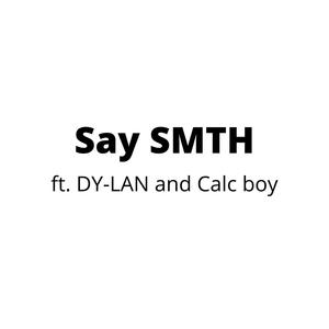 Say SMTH (feat. Calc boy & DY-LAN)