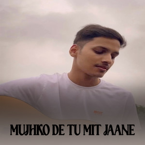 MUJHKO DE TU MIT JAANE