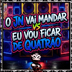 O JN VAI MANDAR VS EU VOU FICAR DE QUATRÃO (Explicit)