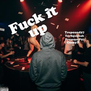 Fuck it up (feat. Tay Squezzah, PressureP27 & GeezyP) (Explicit)