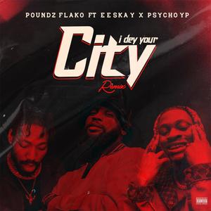 I DEY YOUR CITY (IDYC) (feat. EESKAY & PsychoYP) [Remix] [Explicit]