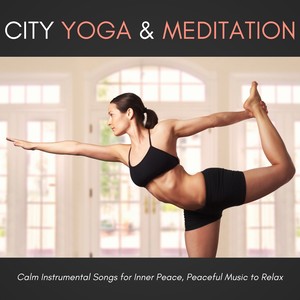 City Yoga & Meditation - Calm Instrumental Songs for Inner Peace, Peaceful Music to Relax