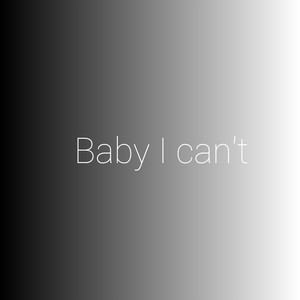 Baby I can't