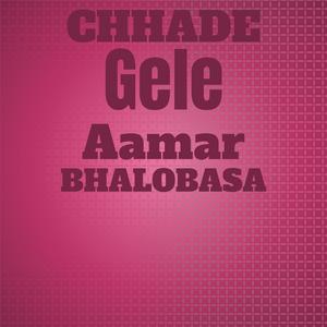 Chhade Gele Aamar Bhalobasa