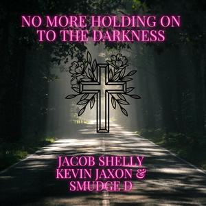 No More Holding on to the Darkness (feat. Jacob Shelly, Kevin Jaxon & Smudge D)