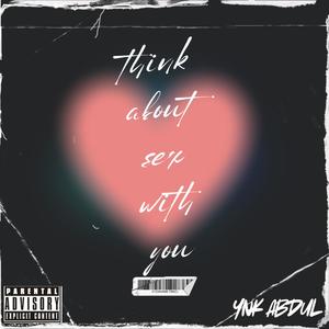 THINK ABOUT SEX WITH YOU (Explicit)