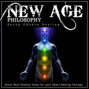 New Age Philosophy: Seven Chakra Healing (Seven Real Chackra Tones for Your Smart Healing Therapy)