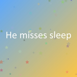 He misses sleep